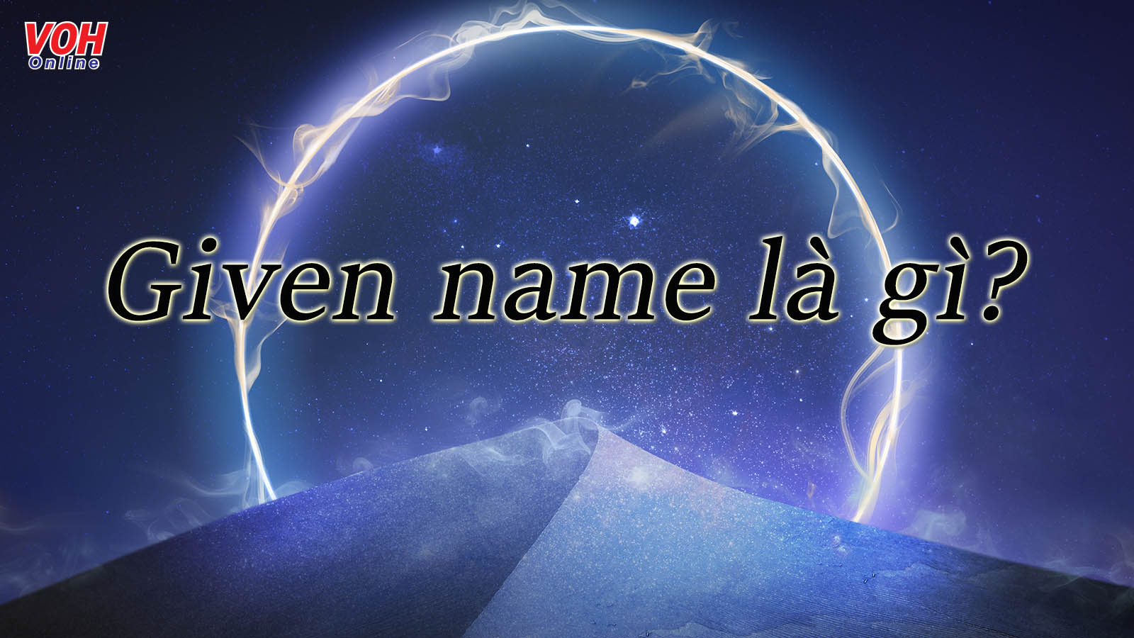 Given name là gì? Cùng khám phá những cách đặt tên bằng tiếng Anh thú vị