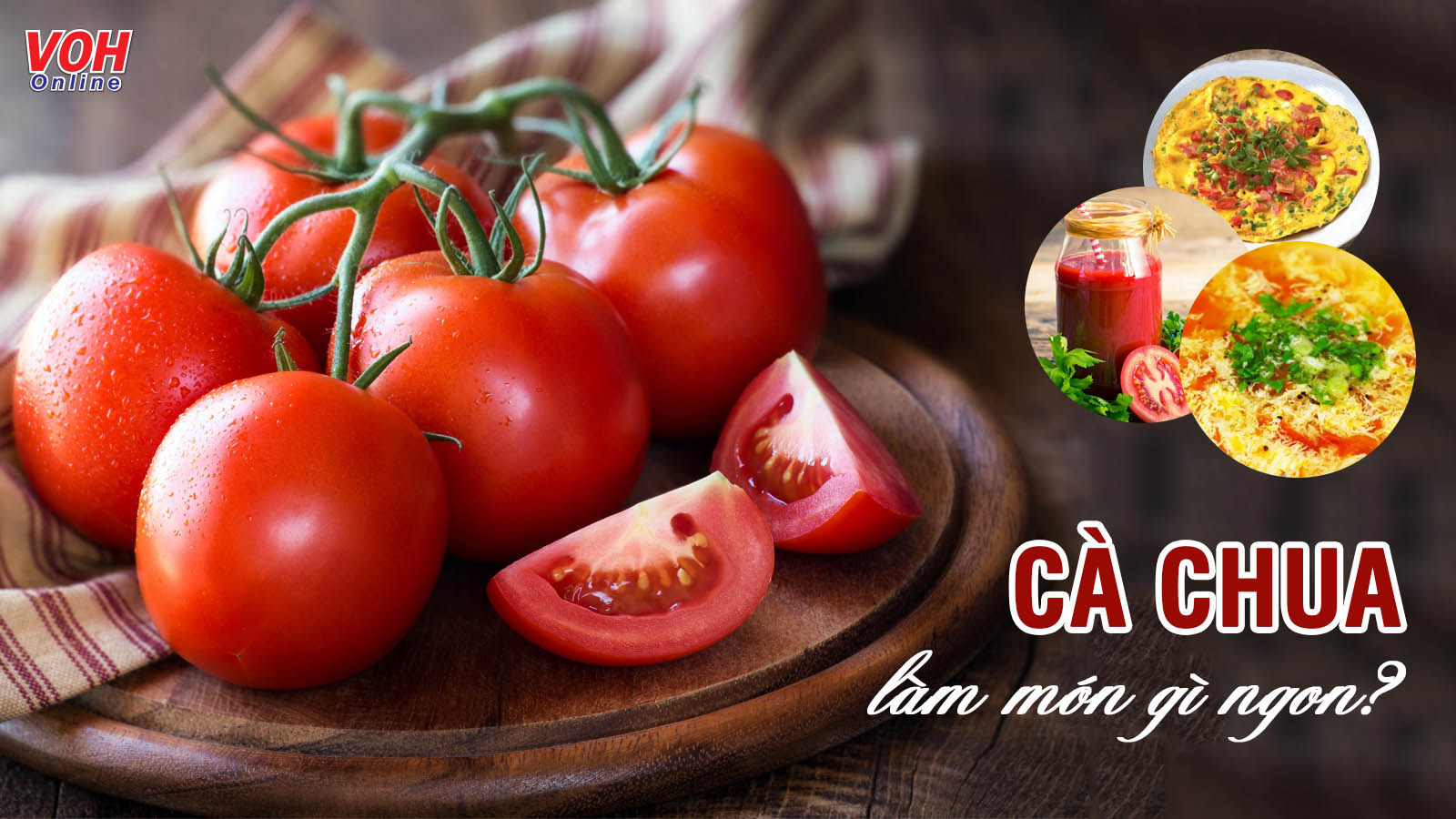 10 món ngon từ cà chua cực hợp khẩu vị, lạ miệng và bổ dưỡng