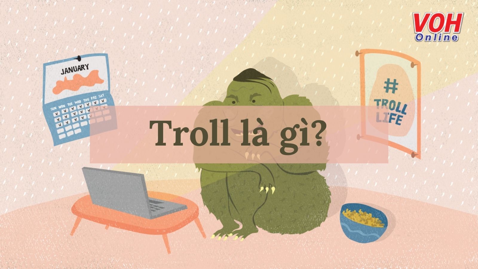 Troll là gì? Làm thế nào để đối phó với những người “troll lố” trên mạng xã hội?